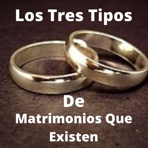 Los Tres Tipos De Matrimonios Que Existen.