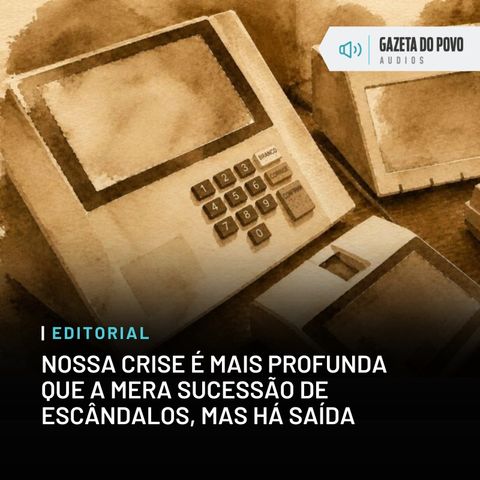Editorial: Nossa crise é mais profunda que a mera sucessão de escândalos, mas há saída
