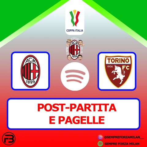 COPPA ITALIA MILAN-TORINO 5-4 (dcr) | PAGELLE e Post Partita