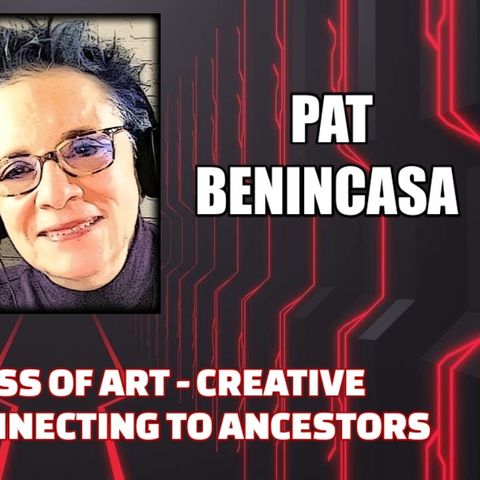 Consciousness of Art - Creative Channeling - Connecting to Ancestors w/ Pat Benincasa