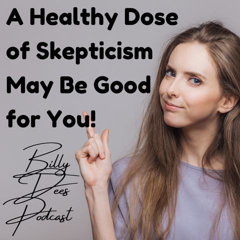 A Healthy Dose of Skepticism May Be Good for You!