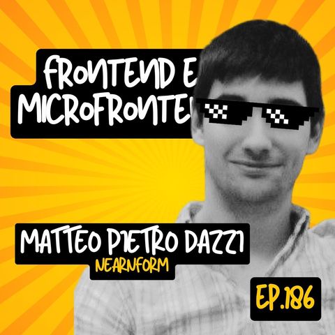 Ep.186 - Frontend e Microfrontend con Matteo Pietro Dazzi (Nearform)