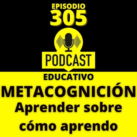 305 - Metacognición: aprender sobre cómo aprendo