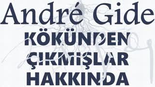 KÖKÜNDEN ÇIKMIŞLAR HAKKINDA  André GIDE sesli deneme