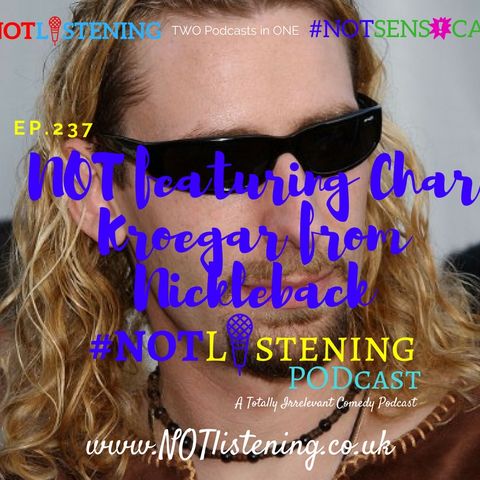 Ep.237 - NOT featuring Chad Kroeger from Nickleback | #NOTlistening