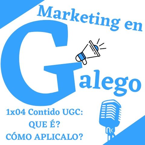 1X04 MARKETING EN GALEGO: O CONTIDO UGC EN REDES SOCIAIS.
