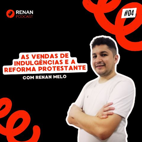 As Vendas de Indulgências e a Reforma Protestante - Renan Podcast #04