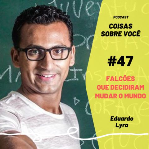 #47 - Falcões que decidiram mudar o mundo - Eduardo Lyra