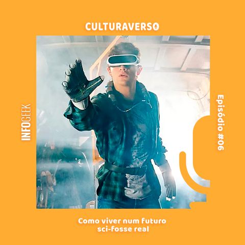 Culturaverso #6 - Como viver num futuro sci-fosse real