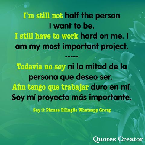 I'm still not half the person I want to be. I still have a lot to work on. I am my most important project.