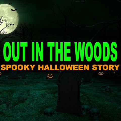 A Spooky Halloween Creepypasta | Out in the Woods