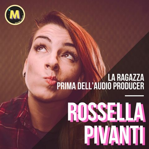 #9 - La ragazza prima dell'audio producer | con Rossella Pivanti