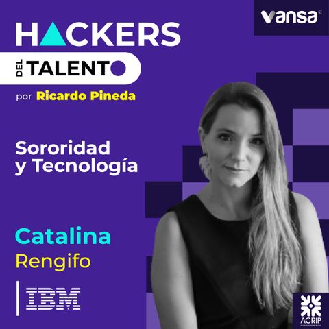 074. Sororidad y Tecnología - Catalina Rengifo (IBM)  -  Lado A