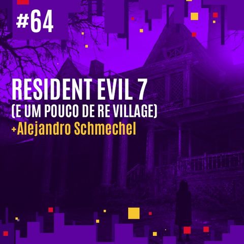 #64 - Resident Evil 7 (e um pouco de RE Village)