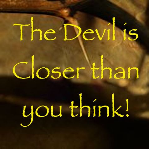 The Devil is closer than you think