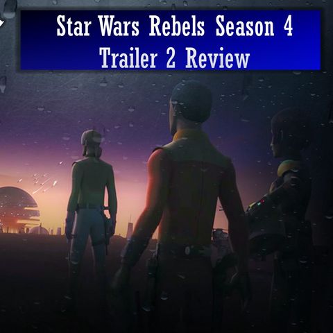 Star Wars Rebels Season 4 Trailer 2 Review