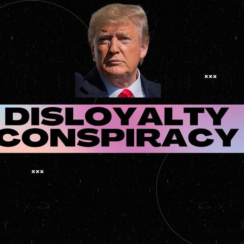 Disloyalty Conspiracy