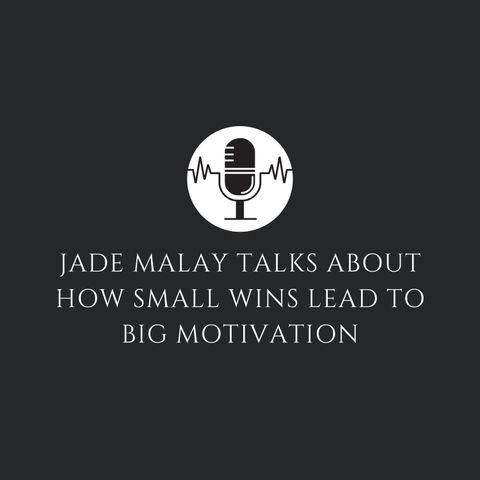 Jade Malay Talks About How Small Wins Lead to Big Motivation