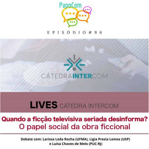 PapoCom #96 - Quando a ficção televisiva seriada desinforma? O papel social da obra ficcional (Cátedra Intercom)