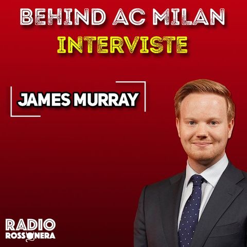 Behind AC Milan | Intervista a James Murray, braccio destro di Ivan Gazidis
