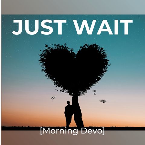 Just Wait [Morning Devo]