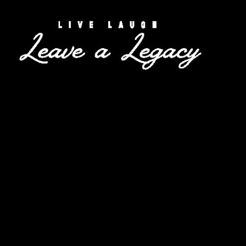 Live, Laugh, Leave a Legacy
