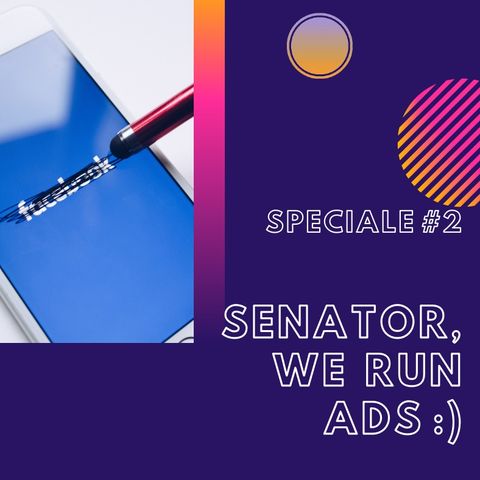 #2.2 - Speciale: Senator, we run ads :)