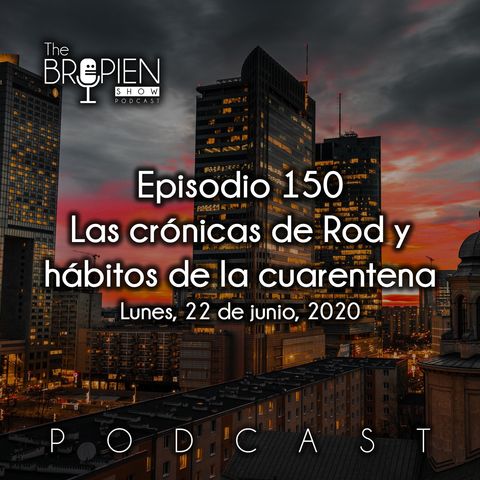 150 - Bropien - Las crónicas de Rod y hábitos de la cuarentena