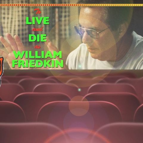 Episode 28 - To Live and Die as William Friedkin