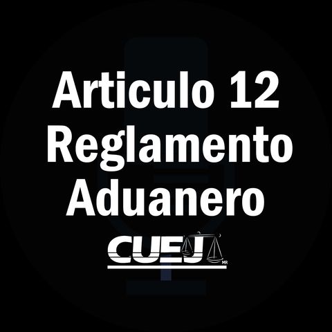 Articulo 12 Reglamento de la ley aduanera México