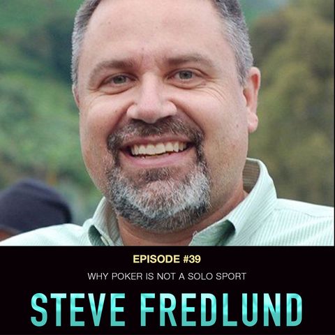 #39 Steve Fredlund: Why Poker is NOT a Solo Sport