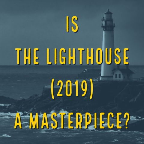 Is The Lighthouse (2019) a Masterpiece?
