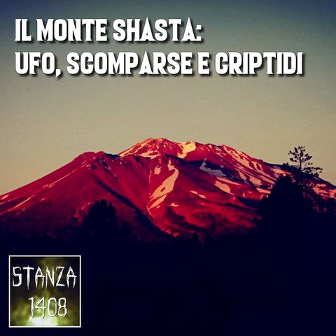 IL MONTE SHASTA: UFO, SCOMPARSE E CRIPTIDI (Stanza 1408 Podcast)