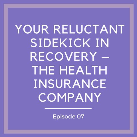 Your Reluctant Sidekick in Recovery – The Health Insurance Company [Episode 7]