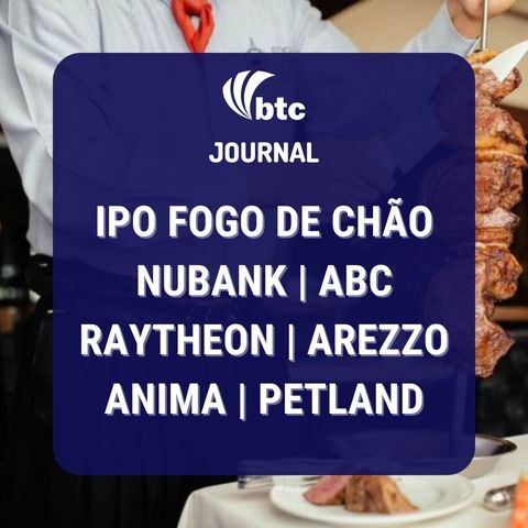 IPO Fogo de Chão | Nubank, ABC, Raytheon, Arezzo, Anima e Petland | BTC Journal 02/12/21