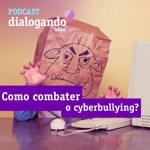 #005 - Podcast Dialogando - Como combater o cyberbullying?