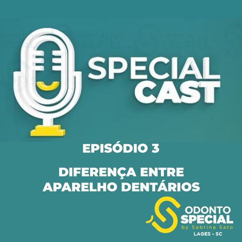 Special Cast - EP4 "A diferença entre os aparelhos dentários"