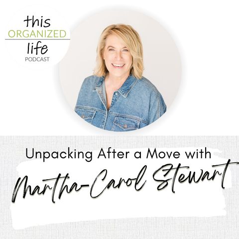 Unpacking After a Move with Martha Carol Stewart | Ep 346