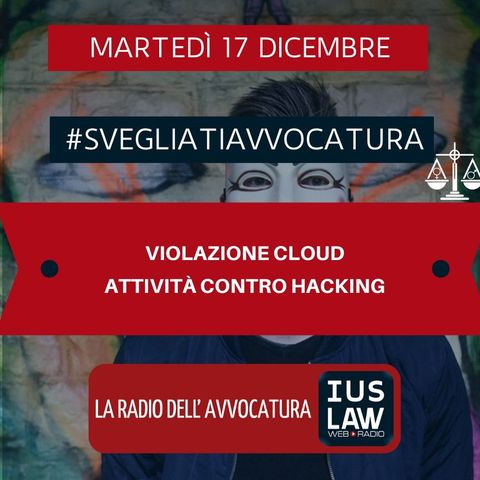 VIOLAZIONE CLOUD – ATTIVITÀ CONTRO HACKING – #SVEGLIATIAVVOCATURA