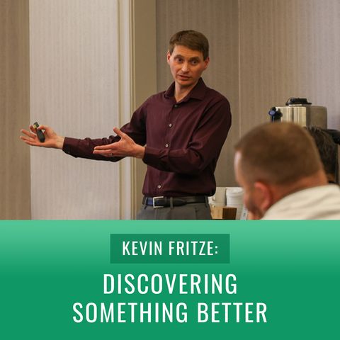 Episode 40, “Kevin Fritze: Discovering Something Better”