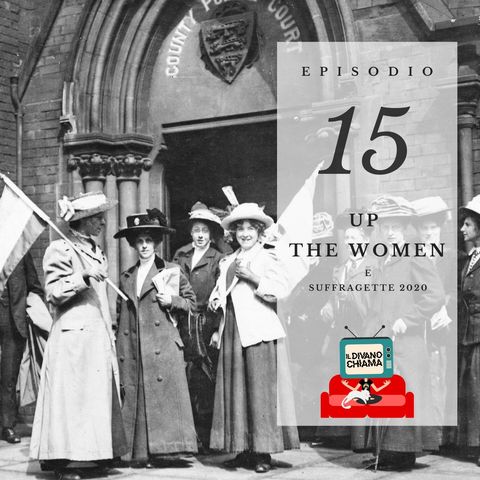 Puntata 15 - Up the Women (e suffragette 2020)