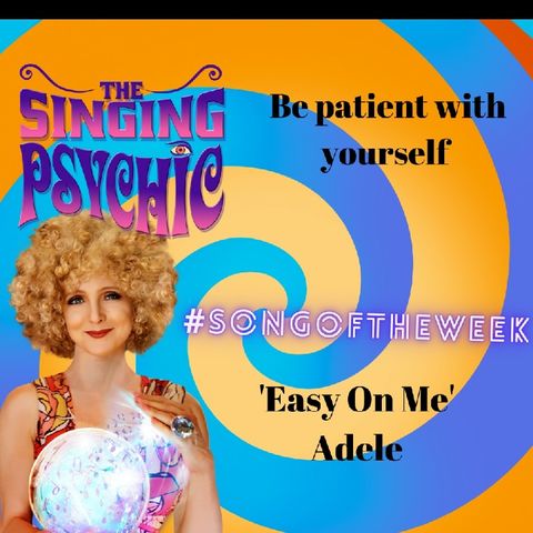 Easy On Me 'treat Yourself With Love, Kindness, Patience & Forgiveness #SongOfTheWeek Adele - The Singing Psychic