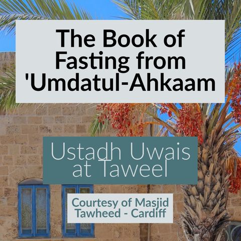 1 - Book of Fasting - Umdatul-Ahkam- Uways at-Taweel | Cardiff
