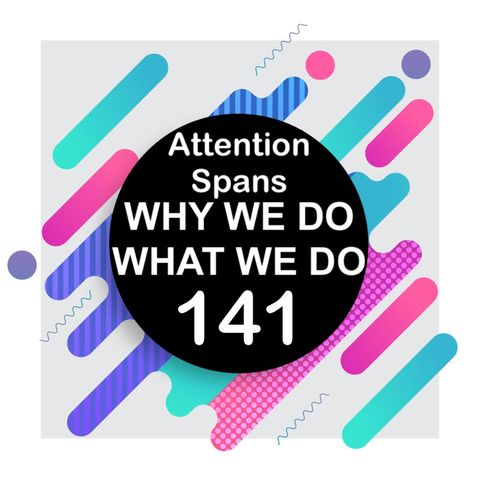 141 | Are Kids Losing Their Attention Span? | Why We Do What We Do