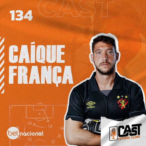 CAÍQUE FRANÇA - CAST FC #134