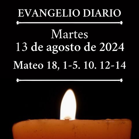 Evangelio del martes 13 de agosto de 2024 (Mateo 18, 1-5. 10. 12-14)