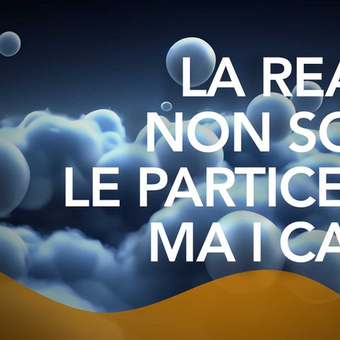 La realtà non sono le particelle, ma i campi