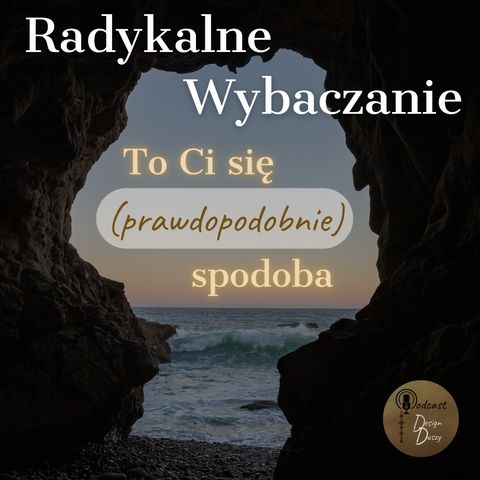 Radykalne Wybaczanie. To Ci się (prawdopodobnie) spodoba