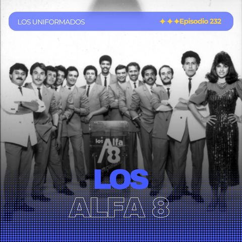 #Episodio232 | Los Alfa 8: La Historia de una Leyenda de la Música Tropical | Los Uniformados