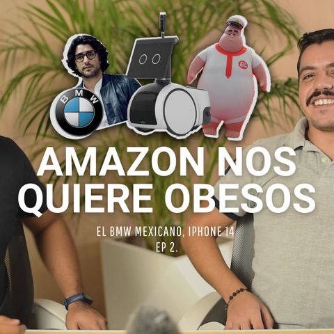 E2 - El BMW mexicano, Amazon nos quiere OBESOS, Iphone 14